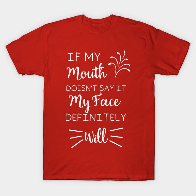 if my mouth doesn't say it my face definitely will T-Shirt by yusufdehbi